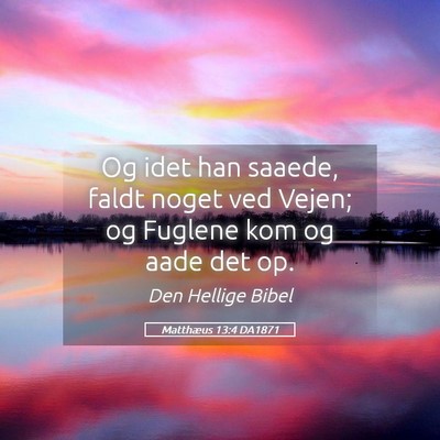 Picture 05 - Matthæus 13:4 DA1871 - Og idet han saaede, faldt noget ved Vejen; og - Bible Verse Picture