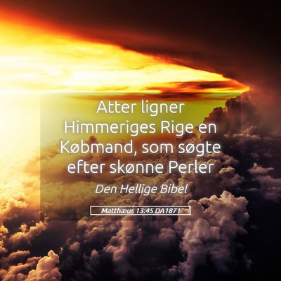 Picture 05 - Matthæus 13:45 DA1871 - Atter ligner Himmeriges Rige en Købmand, som - Bible Verse Picture