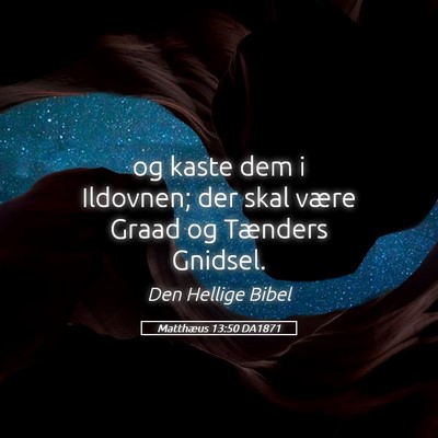 Picture 05 - Matthæus 13:50 DA1871 - og kaste dem i Ildovnen; der skal være Graad og - Bible Verse Picture