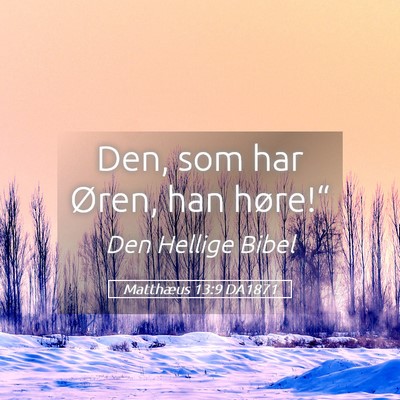 Picture 05 - Matthæus 13:9 DA1871 - Den, som har Øren, han - Bible Verse Picture