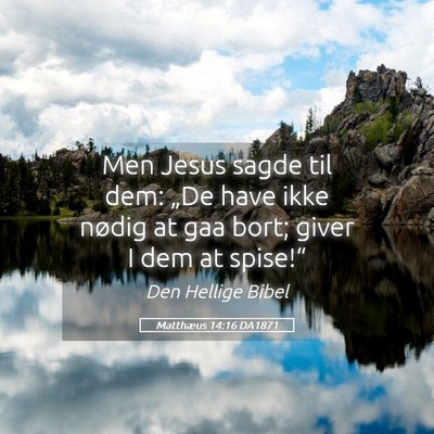 Picture 05 - Matthæus 14:16 DA1871 - Men Jesus sagde til dem: „De have ikke nødig - Bible Verse Picture