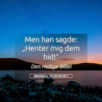 Picture 05 - Matthæus 14:18 DA1871 - Men han sagde: „Henter mig dem - Bible Verse Picture