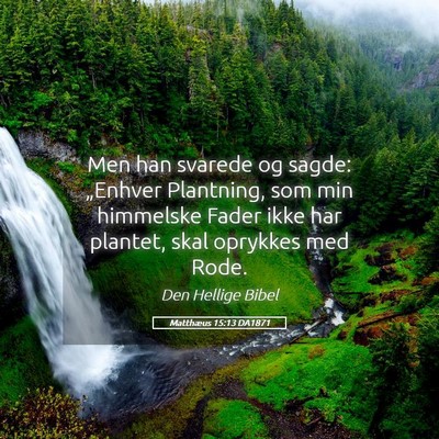 Picture 05 - Matthæus 15:13 DA1871 - Men han svarede og sagde: „Enhver Plantning, - Bible Verse Picture