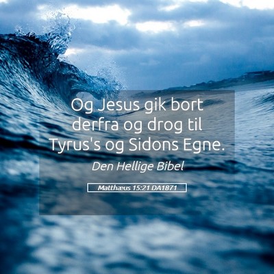 Picture 05 - Matthæus 15:21 DA1871 - Og Jesus gik bort derfra og drog til Tyrus's og - Bible Verse Picture