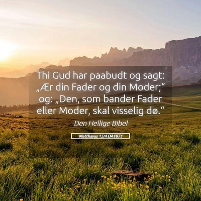 Picture 05 - Matthæus 15:4 DA1871 - Thi Gud har paabudt og sagt: „Ær din Fader og - Bible Verse Picture