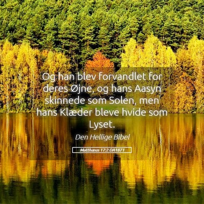 Picture 05 - Matthæus 17:2 DA1871 - Og han blev forvandlet for deres Øjne, og hans - Bible Verse Picture