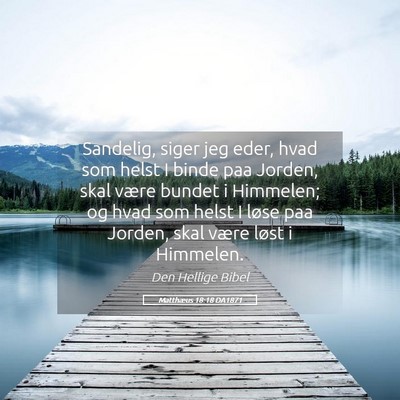 Picture 05 - Matthæus 18:18 DA1871 - Sandelig, siger jeg eder, hvad som helst I binde - Bible Verse Picture