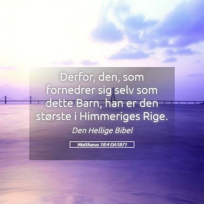 Picture 05 - Matthæus 18:4 DA1871 - Derfor, den, som fornedrer sig selv som dette - Bible Verse Picture