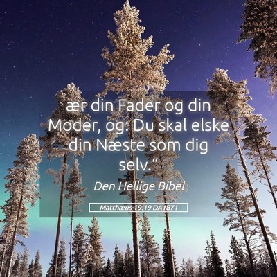 Picture 05 - Matthæus 19:19 DA1871 - ær din Fader og din Moder, og: Du skal elske din - Bible Verse Picture