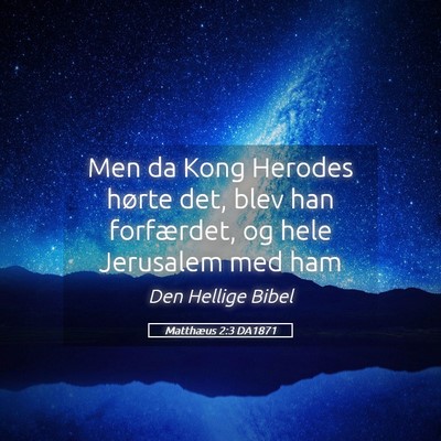 Picture 05 - Matthæus 2:3 DA1871 - Men da Kong Herodes hørte det, blev han - Bible Verse Picture