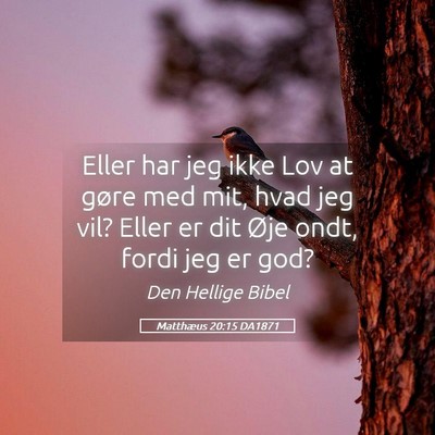 Picture 05 - Matthæus 20:15 DA1871 - Eller har jeg ikke Lov at gøre med mit, hvad jeg - Bible Verse Picture