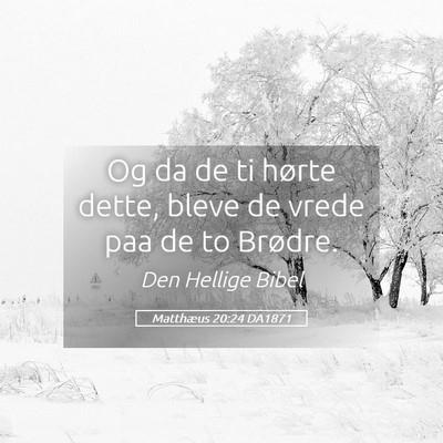 Picture 05 - Matthæus 20:24 DA1871 - Og da de ti hørte dette, bleve de vrede paa de - Bible Verse Picture