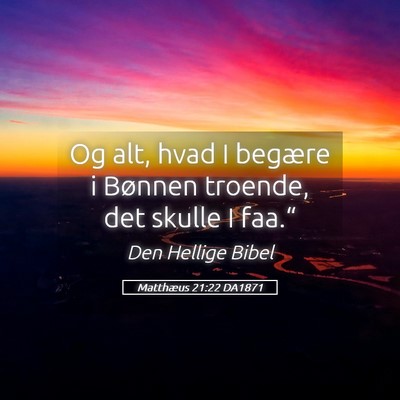Picture 05 - Matthæus 21:22 DA1871 - Og alt, hvad I begære i Bønnen troende, det - Bible Verse Picture