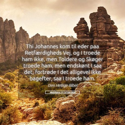 Picture 05 - Matthæus 21:32 DA1871 - Thi Johannes kom til eder paa Retfærdigheds Vej, - Bible Verse Picture