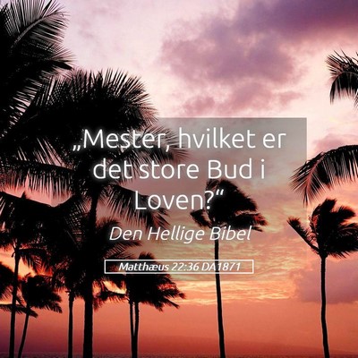 Picture 05 - Matthæus 22:36 DA1871 - „Mester, hvilket er det store Bud i - Bible Verse Picture