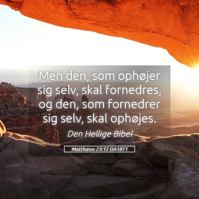 Picture 05 - Matthæus 23:12 DA1871 - Men den, som ophøjer sig selv, skal fornedres, - Bible Verse Picture