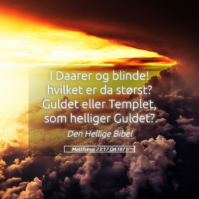 Picture 05 - Matthæus 23:17 DA1871 - I Daarer og blinde! hvilket er da størst? Guldet - Bible Verse Picture