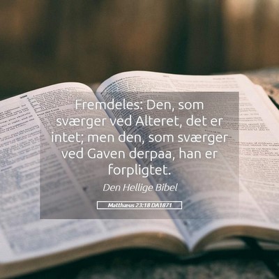 Picture 05 - Matthæus 23:18 DA1871 - Fremdeles: Den, som sværger ved Alteret, det er - Bible Verse Picture