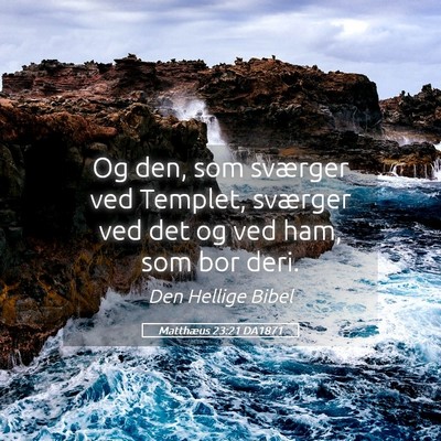 Picture 05 - Matthæus 23:21 DA1871 - Og den, som sværger ved Templet, sværger ved - Bible Verse Picture