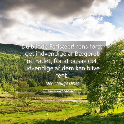 Picture 05 - Matthæus 23:26 DA1871 - Du blinde Farisæer! rens først det indvendige - Bible Verse Picture