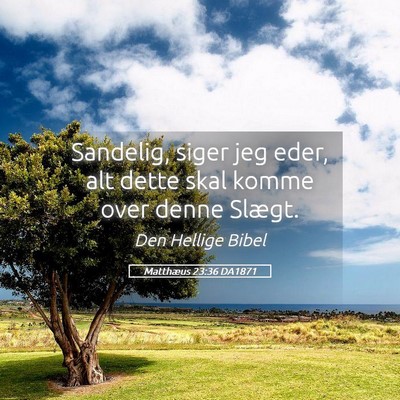 Picture 05 - Matthæus 23:36 DA1871 - Sandelig, siger jeg eder, alt dette skal komme - Bible Verse Picture