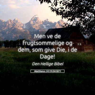 Picture 05 - Matthæus 24:19 DA1871 - Men ve de frugtsommelige og dem, som give Die, i - Bible Verse Picture