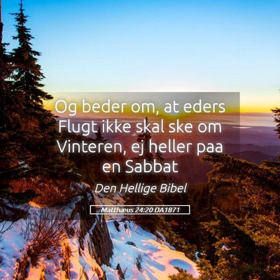 Picture 05 - Matthæus 24:20 DA1871 - Og beder om, at eders Flugt ikke skal ske om - Bible Verse Picture