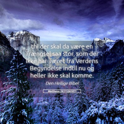 Picture 05 - Matthæus 24:21 DA1871 - thi der skal da være en Trængsel saa stor, som - Bible Verse Picture
