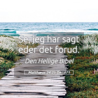 Picture 05 - Matthæus 24:25 DA1871 - Se, jeg har sagt eder det - Bible Verse Picture