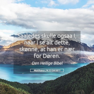Picture 05 - Matthæus 24:33 DA1871 - Saaledes skulle ogsaa I, naar I se alt dette, - Bible Verse Picture