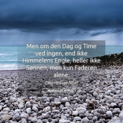 Picture 05 - Matthæus 24:36 DA1871 - Men om den Dag og Time ved ingen, end ikke - Bible Verse Picture