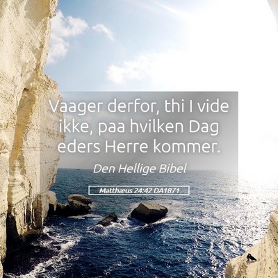 Picture 05 - Matthæus 24:42 DA1871 - Vaager derfor, thi I vide ikke, paa hvilken Dag - Bible Verse Picture