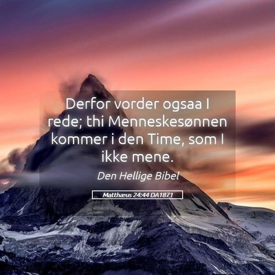 Picture 05 - Matthæus 24:44 DA1871 - Derfor vorder ogsaa I rede; thi Menneskesønnen - Bible Verse Picture