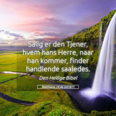 Picture 05 - Matthæus 24:46 DA1871 - Salig er den Tjener, hvem hans Herre, naar han - Bible Verse Picture