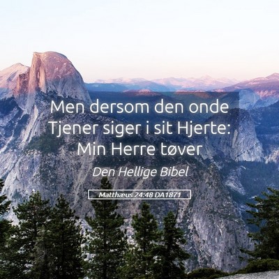 Picture 05 - Matthæus 24:48 DA1871 - Men dersom den onde Tjener siger i sit Hjerte: - Bible Verse Picture