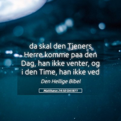 Picture 05 - Matthæus 24:50 DA1871 - da skal den Tjeners Herre komme paa den Dag, han - Bible Verse Picture