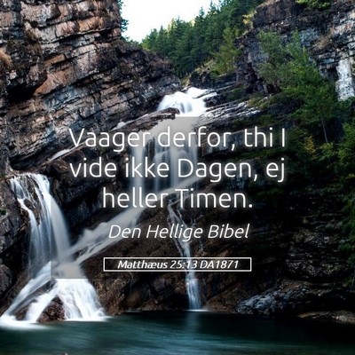 Picture 05 - Matthæus 25:13 DA1871 - Vaager derfor, thi I vide ikke Dagen, ej heller - Bible Verse Picture