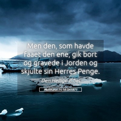 Picture 05 - Matthæus 25:18 DA1871 - Men den, som havde faaet den ene, gik bort og - Bible Verse Picture