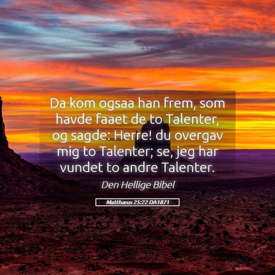 Picture 05 - Matthæus 25:22 DA1871 - Da kom ogsaa han frem, som havde faaet de to - Bible Verse Picture