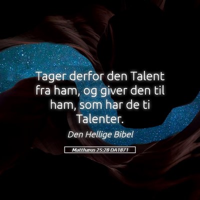 Picture 05 - Matthæus 25:28 DA1871 - Tager derfor den Talent fra ham, og giver den til - Bible Verse Picture