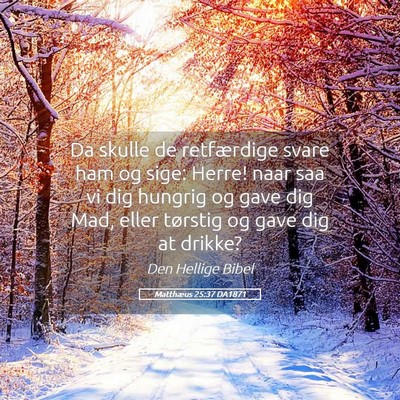 Picture 05 - Matthæus 25:37 DA1871 - Da skulle de retfærdige svare ham og sige: - Bible Verse Picture