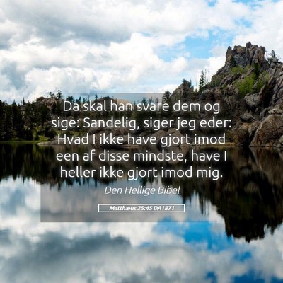 Picture 05 - Matthæus 25:45 DA1871 - Da skal han svare dem og sige: Sandelig, siger - Bible Verse Picture