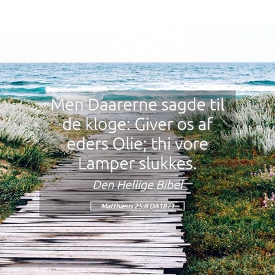 Picture 05 - Matthæus 25:8 DA1871 - Men Daarerne sagde til de kloge: Giver os af - Bible Verse Picture