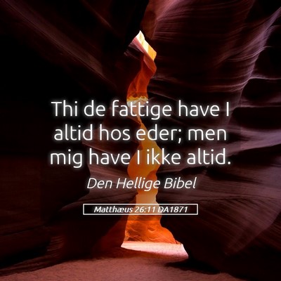 Picture 05 - Matthæus 26:11 DA1871 - Thi de fattige have I altid hos eder; men mig - Bible Verse Picture