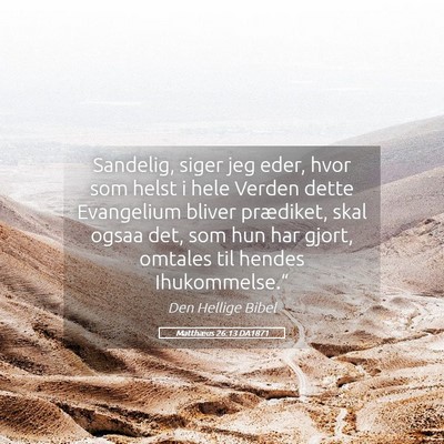 Picture 05 - Matthæus 26:13 DA1871 - Sandelig, siger jeg eder, hvor som helst i hele - Bible Verse Picture