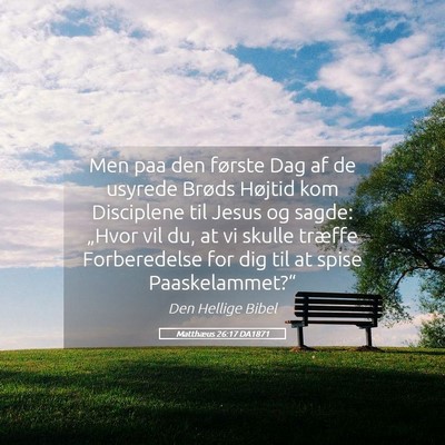 Picture 05 - Matthæus 26:17 DA1871 - Men paa den første Dag af de usyrede Brøds - Bible Verse Picture
