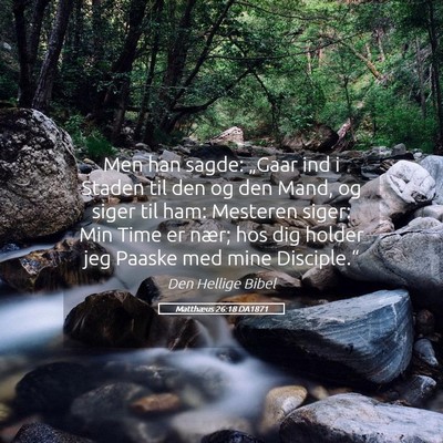 Picture 05 - Matthæus 26:18 DA1871 - Men han sagde: „Gaar ind i Staden til den og - Bible Verse Picture