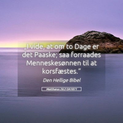 Picture 05 - Matthæus 26:2 DA1871 - „I vide, at om to Dage er det Paaske; saa - Bible Verse Picture