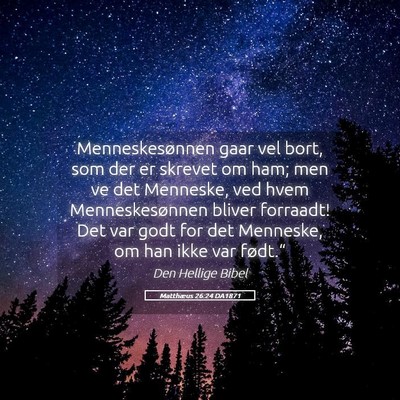Picture 05 - Matthæus 26:24 DA1871 - Menneskesønnen gaar vel bort, som der er skrevet - Bible Verse Picture