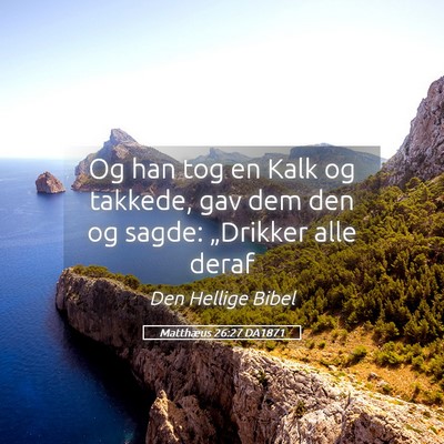 Picture 05 - Matthæus 26:27 DA1871 - Og han tog en Kalk og takkede, gav dem den og - Bible Verse Picture
